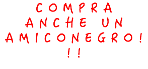 COMPRA ANCHE UN AMICONEGRO!!!