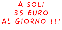 A SOLI 35 EURO AL GIORNO !!!